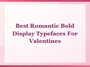 Best Romantic Bold Display Typefaces for Valentine's Day Designs