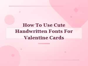 Cute Handwritten Fonts for Valentine Cards: How to Use Them Beautifully