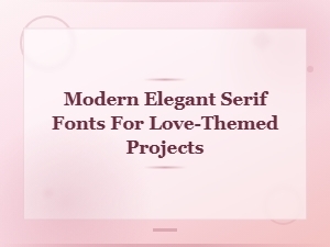 Modern Elegant Serif Fonts for Love-Themed Valentine Projects